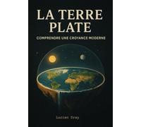 La Terre plate: Comprendre une croyance moderne