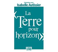 La terre pour horizon Entretien avec Isabelle Autissier - Isabelle Autissier - Presses D'ile-De-France - broché - Récit