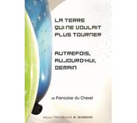 La terre qui ne voulait plus tourner / Autrefois, aujourd'hui, demain Ned Françoise Du Chaxel (Auteur)