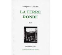 La Terre Ronde - François de Cornière - Atelier Du Gue - broché - Récit