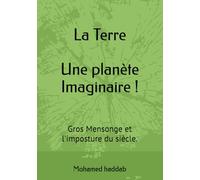La Terre une planète imaginaire !: Gros Mensonge et l'imposture du siècle.