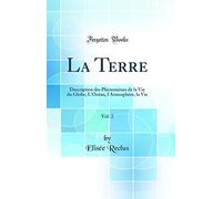 La Terre, Vol. 2: Description des Phénomènes de la Vie du Globe; L'Océan, l'Atmosphère, la Vie (Classic Reprint)