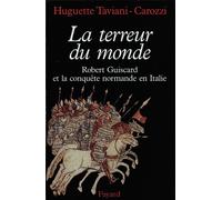 La Terreur du monde - Robert Guiscard et la conquête normande en Italie - Huguette Taviani-Carozzi - Fayard - broché - Livre