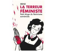 La Terreur Féministe - Petit Éloge Du Féminisme Extrémiste