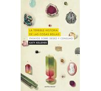 LA TERRIBLE HISTORIA DE LAS COSAS BELLAS: Ensayos sobre deseo y consumo