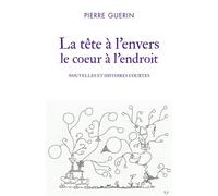 La tête à l'envers le coeur à l'endroit Nouvelles et histoires courtes - Pierre Guérin - Librinova - broché - Nouvelles