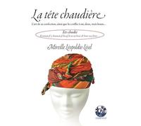 La Tête Chaudière - L'art De Sa Confection, Ainsi Que Les Coiffes À Un, Deux, Trois Bouts
