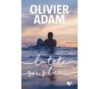 La Tête sous l'eau Olivier Adam (Auteur)