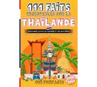 La Thaïlande - 111 faits incroyables sur la Thaïlande: Découvrez le Pays du sourire et ses Mystères