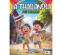 La Thailandia per i Bambini: Un Viaggio nel Paese del Sorriso tra Mercati Galleggianti, Templi d'Oro ed Elefanti Felici: Guida Culturale per Piccoli ... le Feste delle Luci e le Antiche Tradizioni