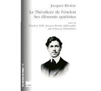 La Théodicée de Fénelon ses éléments quiétistes: Suivi de Fénelon 1908 : Jacques Rivière philosophe