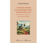 La théologie africaine et son engagement social entre écologie et paix Intégration de « Laudato si’ » dans le projet ecclésial - François Ndayizeye - L'harmattan - broché - Essai