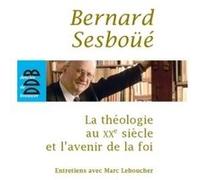 La théologie au XXe siècle et l'avenir de la foi Marc Leboucher (Auteur), Bernard Sesboüé (Auteur)
