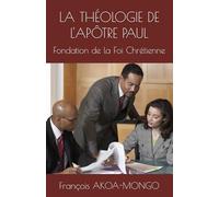 LA THÉOLOGIE DE L'APÔTRE PAUL: Fondation de la Foi Chrétienne