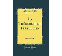 La Théologie de Tertullien (Classic Reprint)