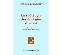 La Théologie Des Énergies Divines - Des Origines À Saint Jean Damascène