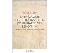 La théologie des religions selon Joseph Ratzinger / Benoît XVI Fabrice N'Semi (Auteur)