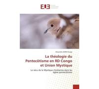 La théologie du Pentecôtisme en RD Congo et Union Mystique Le vécu de la Mystique chrétienne dans les église pentecôtistes - Alexandre Aidini Ilunga - Universitaires Europeennes - broché - Livre