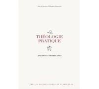 La théologie pratique : analyses et prospectives Analyses et prospectives - Elisabeth Parmentier - Presses Universitaires Strasbourg - broché - Essai