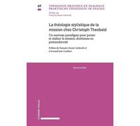 La Théologie Stylistique De La Mission Chez Christoph Theobald - Un Nouveau Paradigme Pour Penser Et Réaliser La Mission Chrétienne En Postmodernité