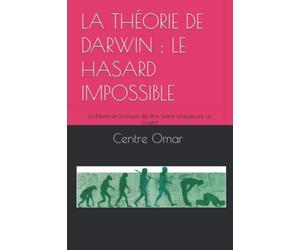 LA THÉORIE DE DARWIN : LE HASARD IMPOSSIBLE: La théorie de l'évolution des êtres vivants analysée par un croyant