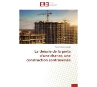 La théorie de la perte d'une chance, une construction controversée - LAZARSKI-P - Universitaires Europeennes - broché - Etude