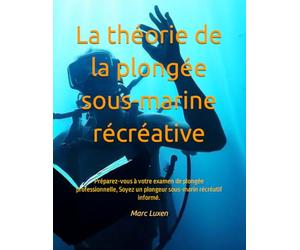 La théorie de la plongée sous-marine récréative: Préparez-vous à votre examen de plongée professionnelle, Soyez un plongeur sous-marin récréatif informé.