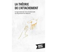 La théorie de l'attachement: Comprendre les liens émotionnels qui façonnent les relations
