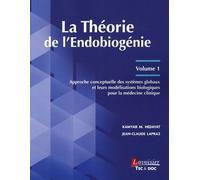 La Théorie De L'endobiogénie - Volume 1, Approche Conceptuelle Des Systèmes Globaux Et Leurs Modélisations Biologiques Pour La Médecine Clinique