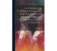 La Théorie De L'escrime Enseignée Par Une Méthode Simple Basée Sur L'observation De La Nature...