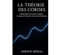 La Théorie des Cordes: Comprendre la matière, l’espace, le temps et l’univers à travers la vibration