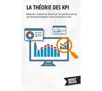 La théorie des KPI: Mesurer, évaluer et améliorer les performances de l'entreprise grâce à des indicateurs clés