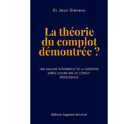 La théorie du complot démontrée? Une analyse rationnelle de la question après quatre ans de conflit idéologique - Jean Stevens - Augustin De Livois - broché - Guide