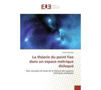 La théorie du point fixe dans un espace métrique disloqué Des concepts de base de la théorie des espaces métriques disloqués - Hicham Bourijal - Universitaires Europeennes - broché - Etude