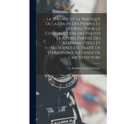 La Theorie Et La Pratique De La Coupe Des Pierres Et Des Bois, Pour La Construction Des Voutes Et Autres Parties Des Bâtimens Civils Et Militaires, Ou
