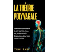 La théorie polyvagale: Fondements neurophysiologiques de la communication, des émotions et de l’autorégulation pour activer le pouvoir de guérison du nerf vague face aux traumatismes, à l’anxiété