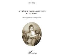 Alex Raffy – La théorie psychanalytique et l'enfant : Développement et temporalité – Broché