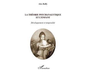 La théorie psychanalytique et l'enfant Développement et temporalité - Alex Raffy - L'harmattan - broché - Essai