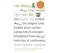 La théorie qui ne voulait pas mourir : comment la règle de Bayes a déchiffré le code Enigma, traqué les sous-marins russes et émergé triomphalement de deux siècles de guerre civile