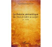 La théorie sémantique de 'Abd al-Qahir al-Jurjani (m. 471/1078) (m.1078) - Nejmeddine Khalfallah - L'harmattan - broché - Essai