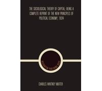 La théorie sociologique du capital ; être une réimpression complète du nouveau principe