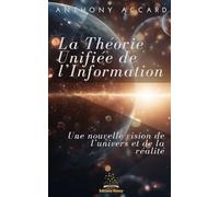 La Théorie Unifiée de l'Information: Une nouvelle vision de l'univers et de la réalité