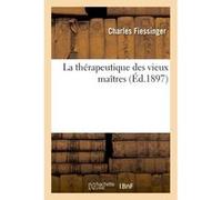 La thérapeutique des vieux maîtres Charles Fiessinger (Auteur)