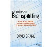 La thérapie Brainspotting David Grand (Auteur), Olivier Vinet (Traduction)