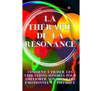 La thérapie de la résonance: comment utiliser les vibrations sonores pour améliorer son bien-être émotionnel et physique