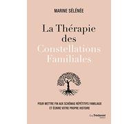 La Thérapie Des Constellations Familiales - Pour Mettre Fin Aux Schémas Répétitifs Familiaux Et Écrire Votre Propre Histoire