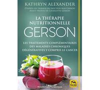 La thérapie nutritionnelle Gerson Les traitements complémentaires des maladies chroniques dégénératives y compris le cancer - Kathryn Alexander - Macro - broché - Guide