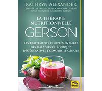 La thérapie nutritionnelle Gerson: Les traitements complémentaires des maladies chroniques dégénératives y compris le cancer