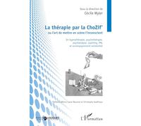 La thérapie par la ChoZif' ou l'art de mettre en scène l'inconscient: En hypnothérapie, psychothérapie, psychanalyse, coaching, PNL et accompagnement existentiel