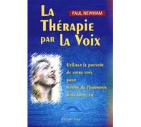 La thérapie par la voix - Utiliser le pouvoir de votre voix pour mettre de l'harmonie dans votre vie